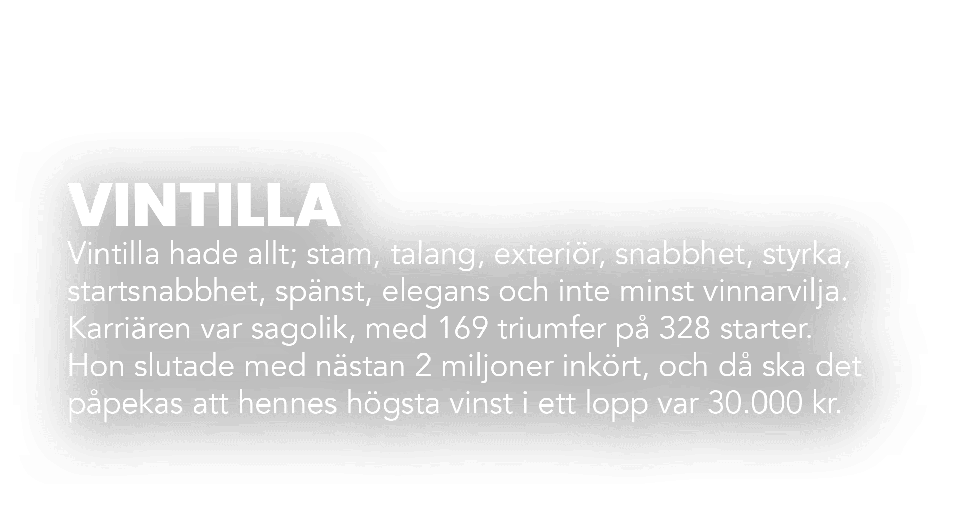 VINTILLA Vintilla hade allt; stam, talang, exteri r, snabbhet, styrka, startsnabbhet, sp nst, elegans och inte minst ...