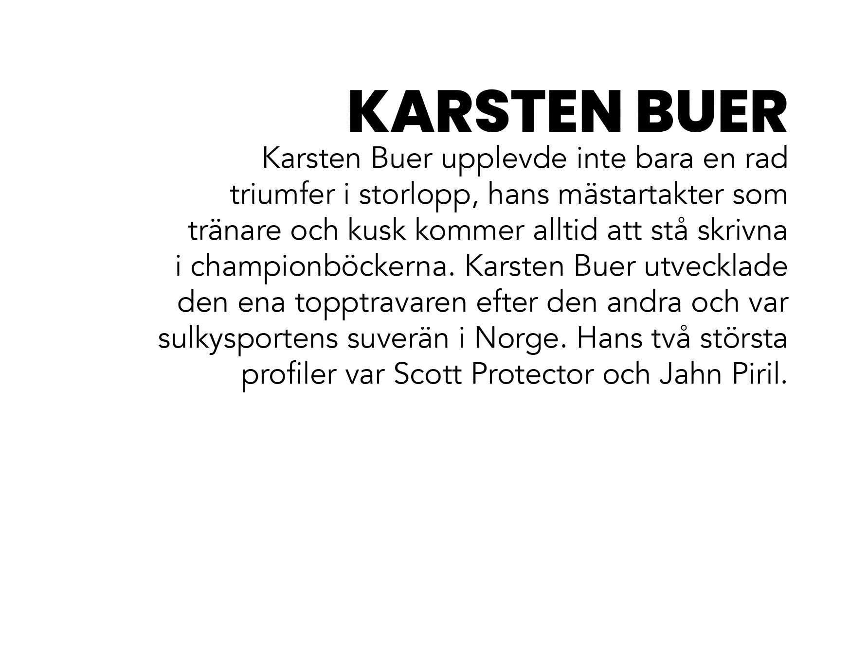 KARSTEN BUER Karsten Buer upplevde inte bara en rad triumfer i storlopp, hans m startakter som tr nare och kusk komme...