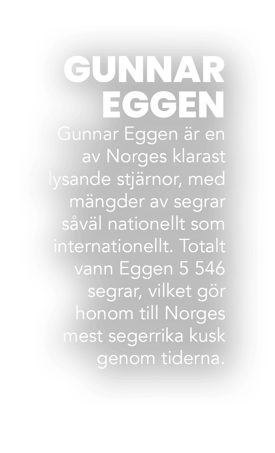 GUNNAR EGGEN Gunnar Eggen r en av Norges klarast lysande stj rnor, med m ngder av segrar s v l nationellt som intern...