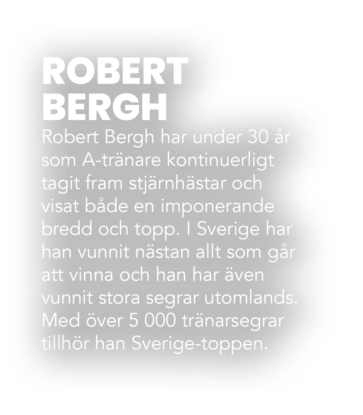 ROBERT BERGH Robert Bergh har under 30 r som A tr nare kontinuerligt tagit fram stj rnh star och visat b de en impon...