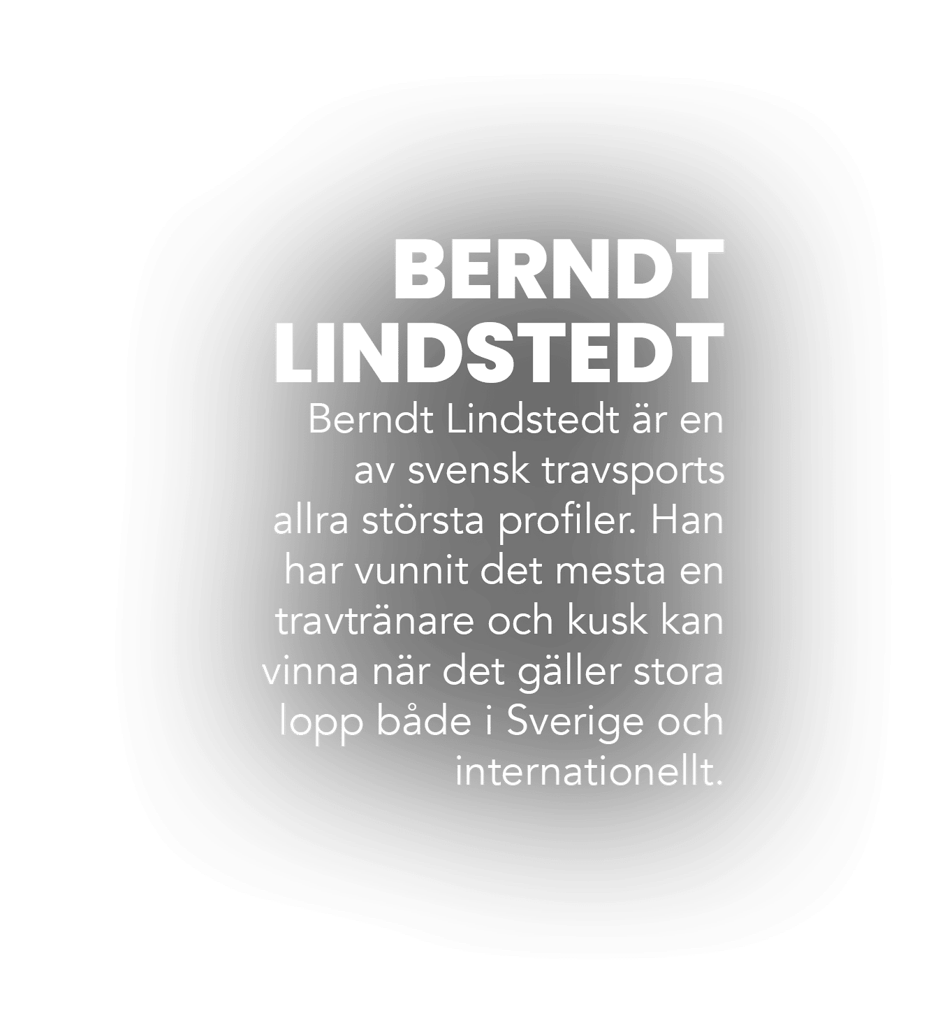BERNDT LINDSTEDT Berndt Lindstedt r en av svensk travsports allra st rsta profiler. Han har vunnit det mesta en trav...